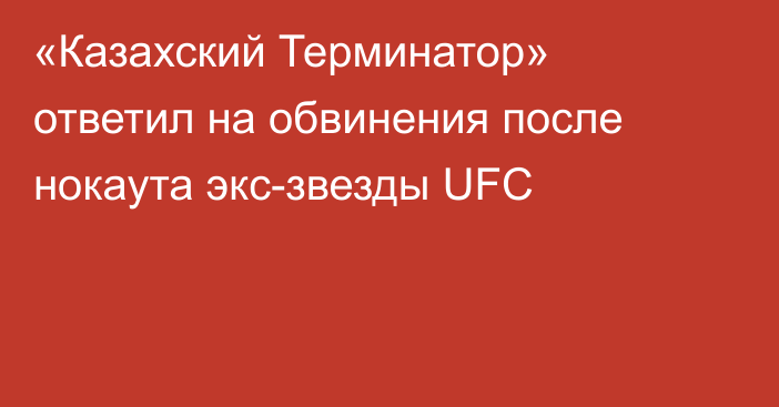 «Казахский Терминатор» ответил на обвинения после нокаута экс-звезды UFC