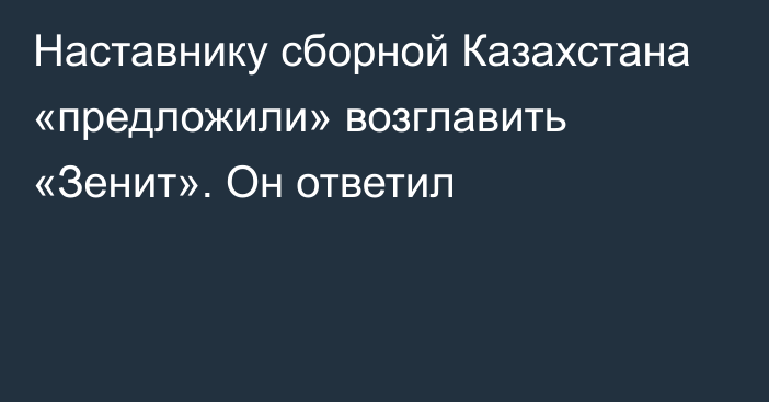Наставнику сборной Казахстана «предложили» возглавить «Зенит». Он ответил