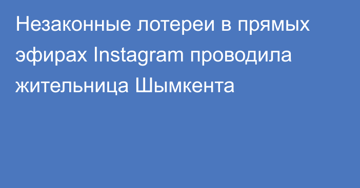 Незаконные лотереи в прямых эфирах Instagram проводила жительница Шымкента