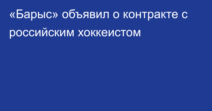 «Барыс» объявил о контракте с российским хоккеистом