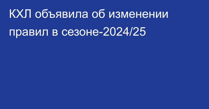 КХЛ объявила об изменении правил в сезоне-2024/25