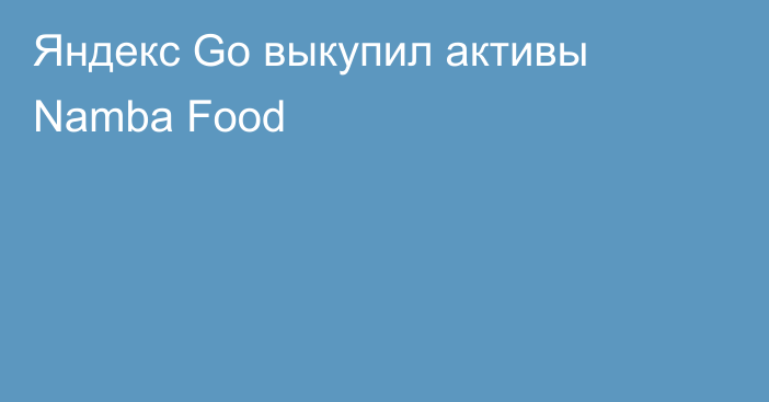 Яндекс Go выкупил активы Namba Food