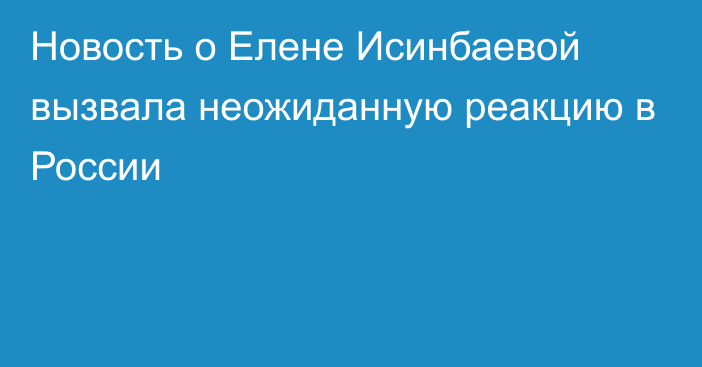 Новость о Елене Исинбаевой вызвала неожиданную реакцию в России