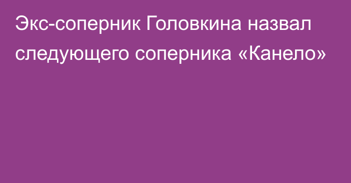 Экс-соперник Головкина назвал следующего соперника «Канело»