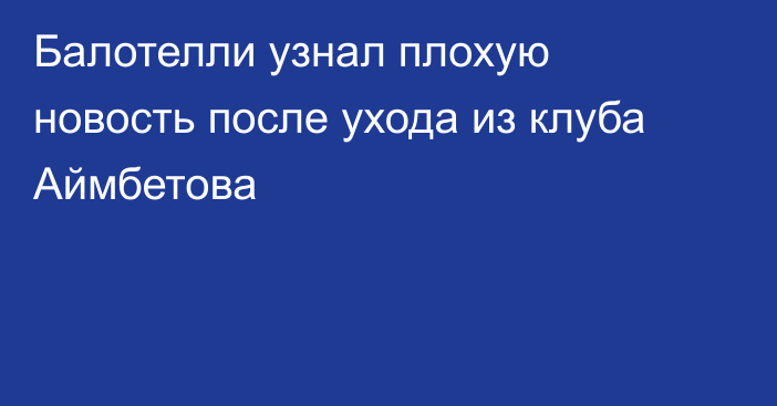 Балотелли узнал плохую новость после ухода из клуба Аймбетова