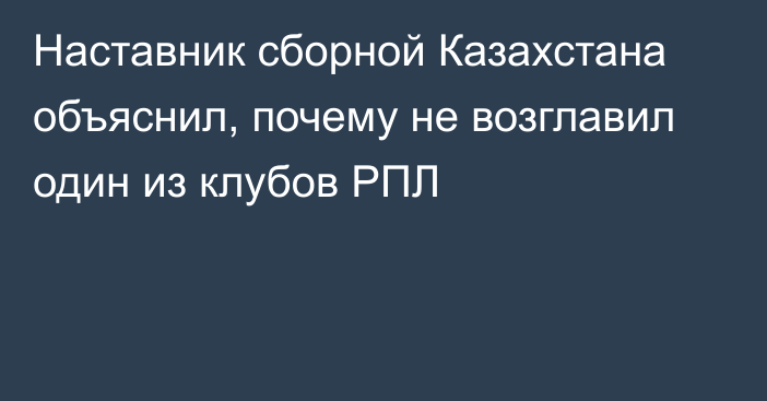 Наставник сборной Казахстана объяснил, почему не возглавил один из клубов РПЛ