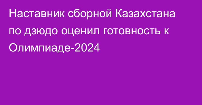 Наставник сборной Казахстана по дзюдо оценил готовность к Олимпиаде-2024
