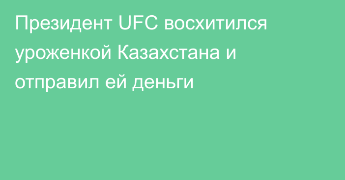Президент UFC восхитился уроженкой Казахстана и отправил ей деньги
