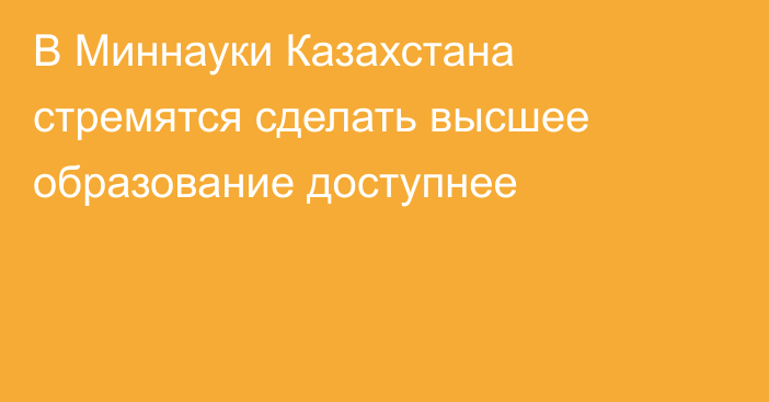 В Миннауки Казахстана стремятся сделать высшее образование доступнее