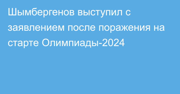 Шымбергенов выступил с заявлением после поражения на старте Олимпиады-2024