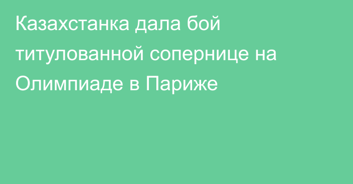 Казахстанка дала бой титулованной сопернице на Олимпиаде в Париже