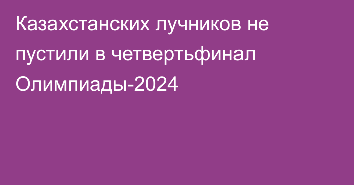 Казахстанских лучников не пустили в четвертьфинал Олимпиады-2024