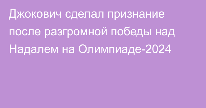 Джокович сделал признание после разгромной победы над Надалем на Олимпиаде-2024