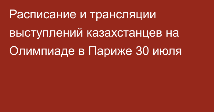 Расписание и трансляции выступлений казахстанцев на Олимпиаде в Париже 30 июля