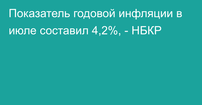 Показатель годовой инфляции в июле составил 4,2%, - НБКР