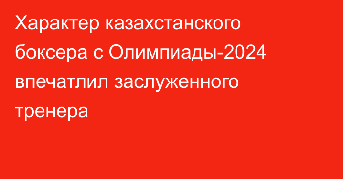 Характер казахстанского боксера с Олимпиады-2024 впечатлил заслуженного тренера