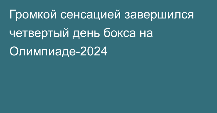 Громкой сенсацией завершился четвертый день бокса на Олимпиаде-2024