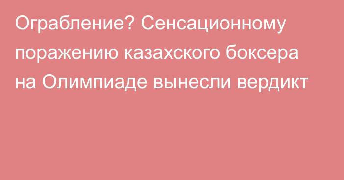 Ограбление? Сенсационному поражению казахского боксера на Олимпиаде вынесли вердикт