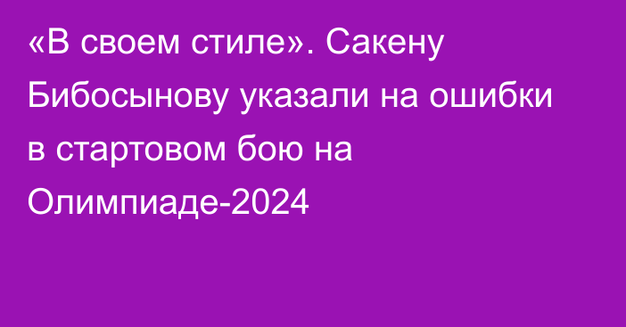 «В своем стиле». Сакену Бибосынову указали на ошибки в стартовом бою на Олимпиаде-2024