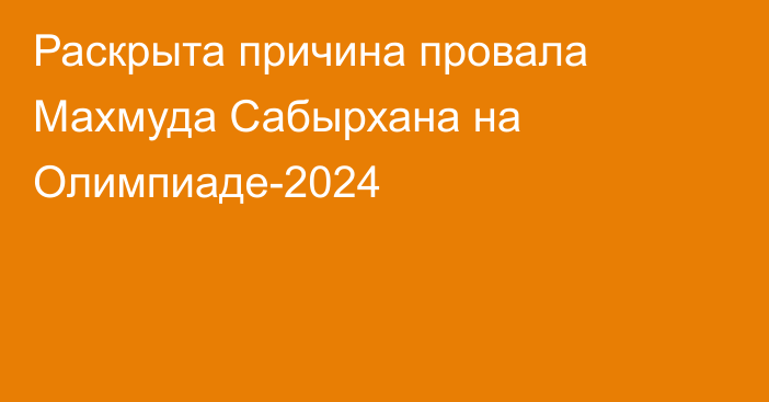 Раскрыта причина провала Махмуда Сабырхана на Олимпиаде-2024