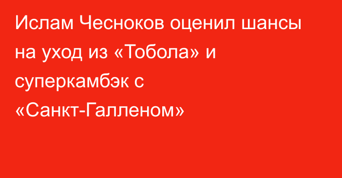 Ислам Чесноков оценил шансы на уход из «Тобола» и суперкамбэк с «Санкт-Галленом»