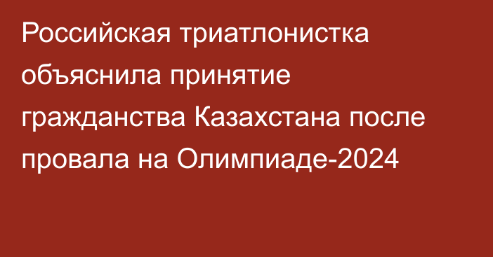 Российская триатлонистка объяснила принятие гражданства Казахстана после провала на Олимпиаде-2024