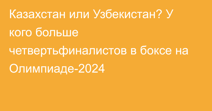 Казахстан или Узбекистан? У кого больше четвертьфиналистов в боксе на Олимпиаде-2024