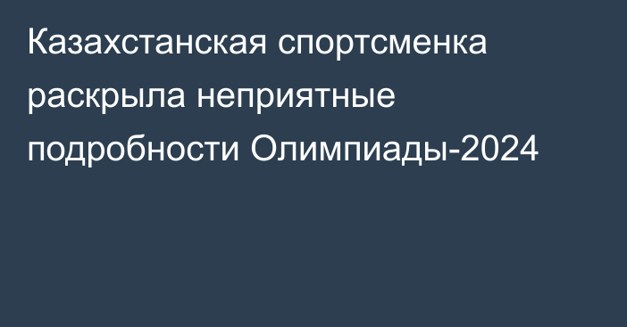 Казахстанская спортсменка раскрыла неприятные подробности Олимпиады-2024