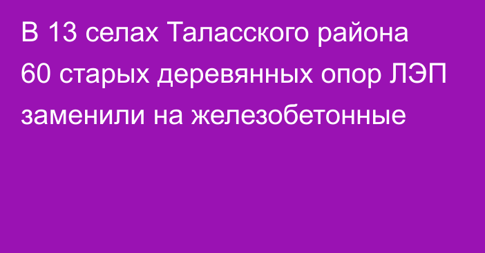 В 13 селах Таласского района 60 старых деревянных опор ЛЭП заменили на железобетонные