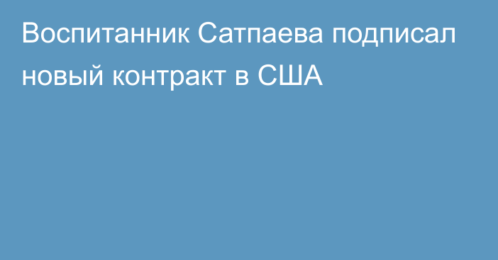 Воспитанник Сатпаева подписал новый контракт в США