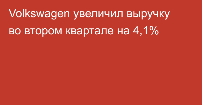 Volkswagen увеличил выручку во втором квартале на 4,1%