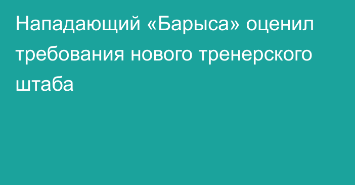 Нападающий «Барыса» оценил требования нового тренерского штаба