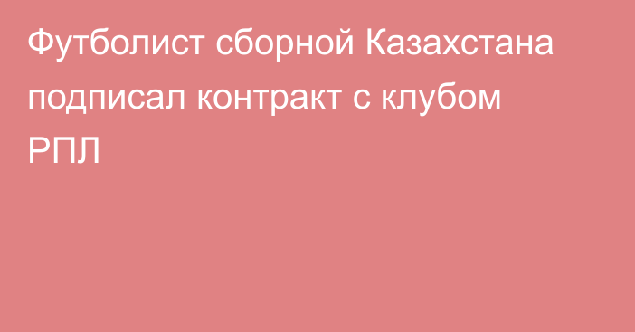 Футболист сборной Казахстана подписал контракт с клубом РПЛ