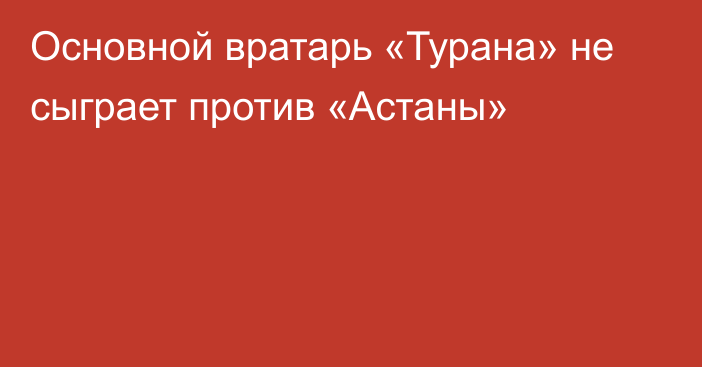 Основной вратарь «Турана» не сыграет против «Астаны»