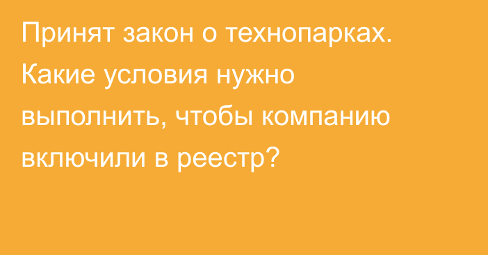 Принят закон о технопарках. Какие условия нужно выполнить, чтобы компанию включили в реестр?