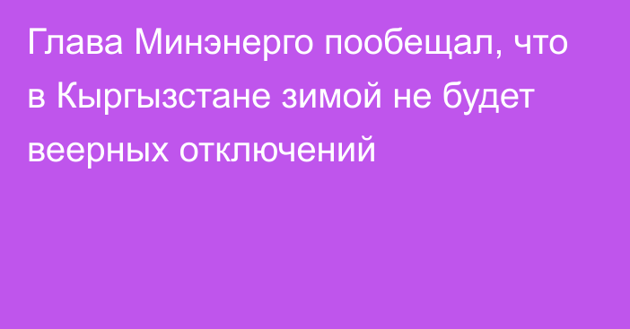 Глава Минэнерго пообещал, что в Кыргызстане зимой не будет веерных отключений