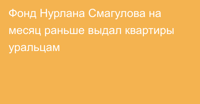 Фонд Нурлана Смагулова на месяц раньше выдал квартиры уральцам