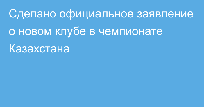 Сделано официальное заявление о новом клубе в чемпионате Казахстана