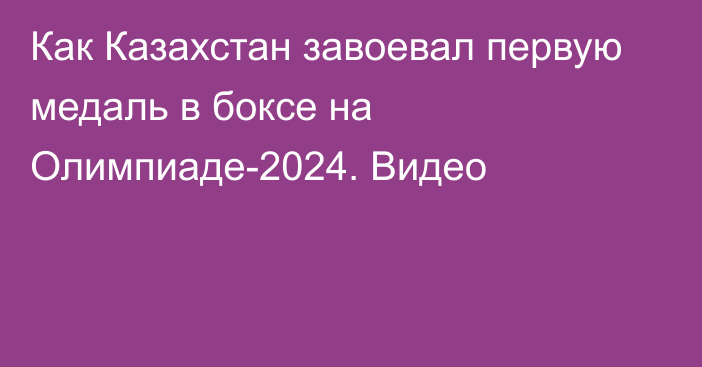 Как Казахстан завоевал первую медаль в боксе на Олимпиаде-2024. Видео