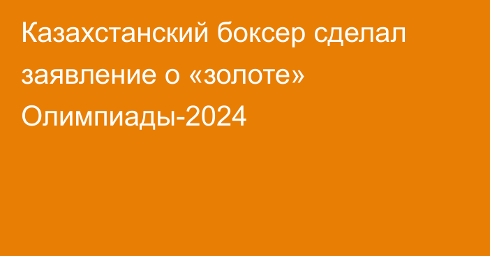 Казахстанский боксер сделал заявление о «золоте» Олимпиады-2024