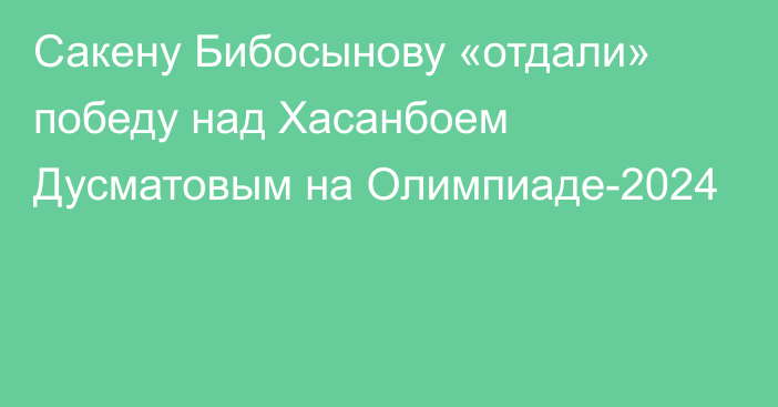Сакену Бибосынову «отдали» победу над Хасанбоем Дусматовым на Олимпиаде-2024