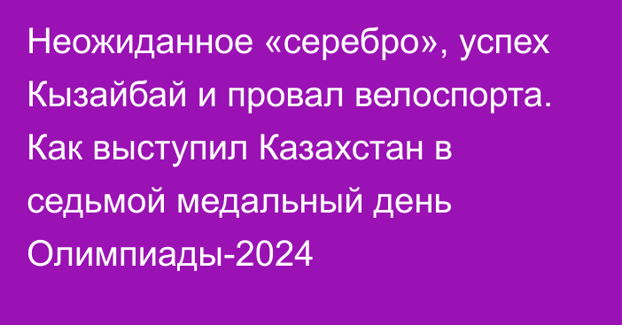 Неожиданное «серебро», успех Кызайбай и провал велоспорта. Как выступил Казахстан в седьмой медальный день Олимпиады-2024