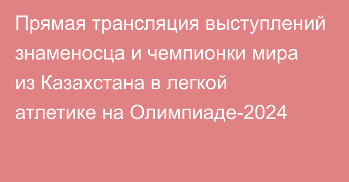 Прямая трансляция выступлений знаменосца и чемпионки мира из Казахстана в легкой атлетике на Олимпиаде-2024