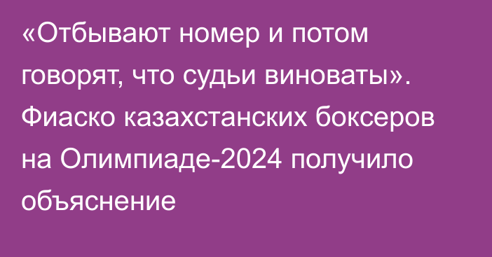 «Отбывают номер и потом говорят, что судьи виноваты». Фиаско казахстанских боксеров на Олимпиаде-2024 получило объяснение