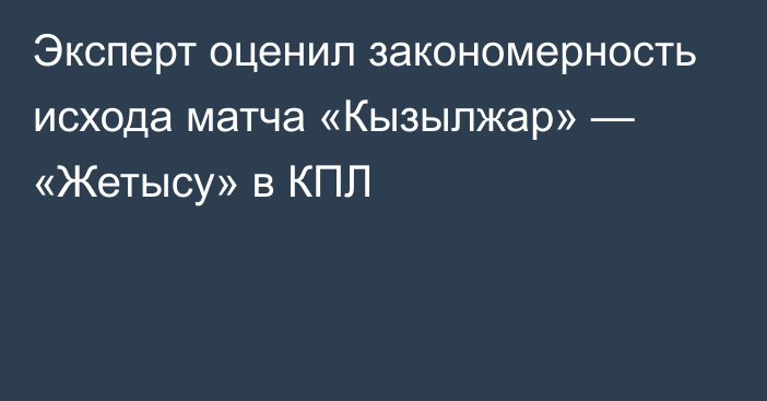 Эксперт оценил закономерность исхода матча «Кызылжар» — «Жетысу» в КПЛ