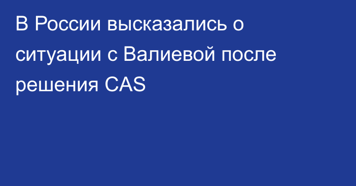 В России высказались о ситуации с Валиевой после решения CAS