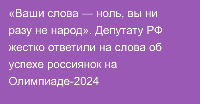 «Ваши слова — ноль, вы ни разу не народ». Депутату РФ жестко ответили на слова об успехе россиянок на Олимпиаде-2024