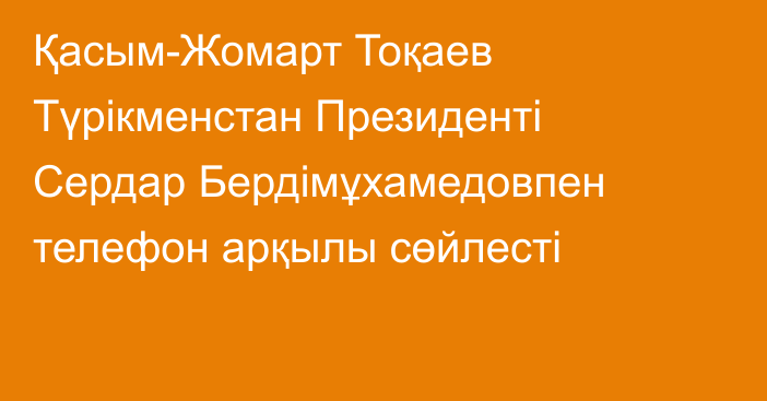 Қасым-Жомарт Тоқаев Түрікменстан Президенті Сердар Бердімұхамедовпен телефон арқылы сөйлесті