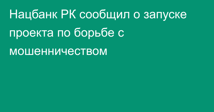 Нацбанк РК сообщил о запуске проекта по борьбе с мошенничеством