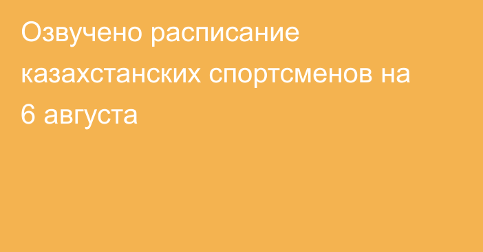 Озвучено расписание казахстанских спортсменов на 6 августа